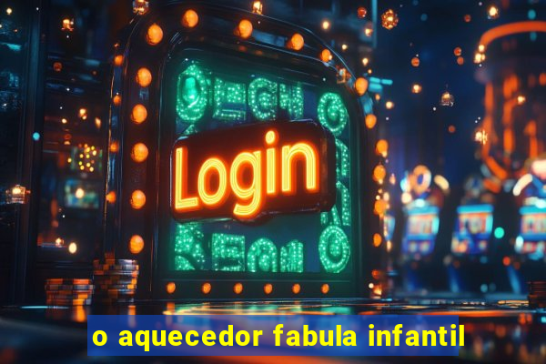 o aquecedor fabula infantil